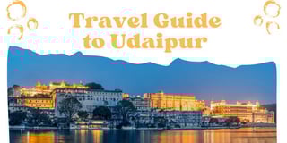 Your Ultimate Travel Guide to Udaipur