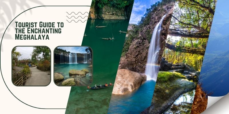 Your Essential Tourist Guide to the Enchanting Meghalaya